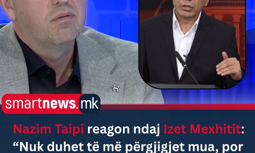 Nazim Taipi reagon ndaj Izet Mexhitit   Nuk duhet të më përgjigjet mua  por popullit     Kontributi i tij në Korridorin 8 është zero  Dhe trefishi i tij i shumëzuar me zero është baraz me asgjë  zero  